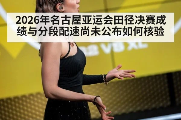 2026年名古屋亚运会田径决赛成绩与分段配速尚未公布如何核验